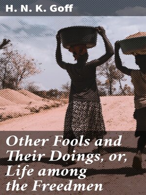 cover image of Other Fools and Their Doings, or, Life among the Freedmen